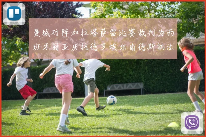 曼城对阵加拉塔萨雷比赛裁判为西班牙籍亚历杭德罗埃尔南德斯执法解析