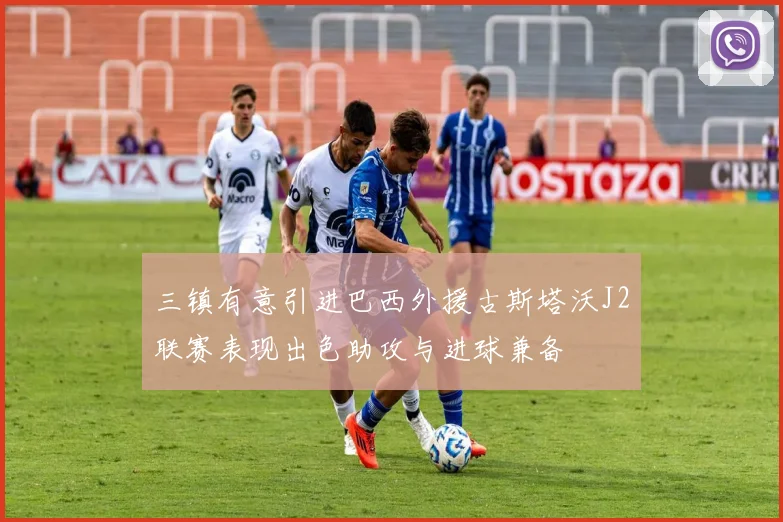 三镇有意引进巴西外援古斯塔沃J2联赛表现出色助攻与进球兼备
