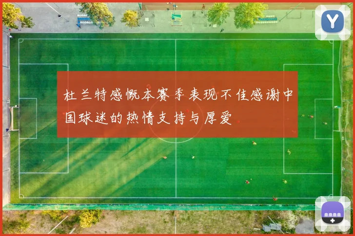 杜兰特感慨本赛季表现不佳感谢中国球迷的热情支持与厚爱
